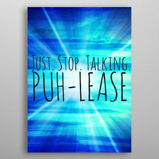 Just Stop Talking Puh Lease by Julia DiSano metal posters Displate