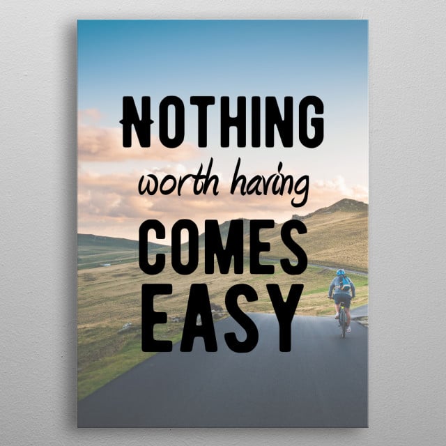 Nothing Worth Having Comes Eas Text Art Poster Print